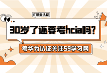 30岁了还要考hcia吗？-59学习网