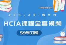 HCIA课程全套视频网盘下载-YESLAB韩士良-59学习网