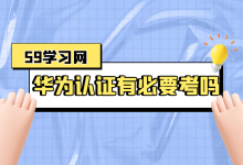 2025华为认证有必要考吗？-59学习网