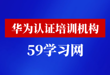 华为认证培训机构有哪些？59学习网整理汇总贴-59学习网