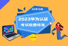 2023年华为认证考试费收费标准-59学习网