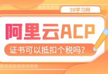 阿里云ACP认证是否可以抵扣个税？-59学习网
